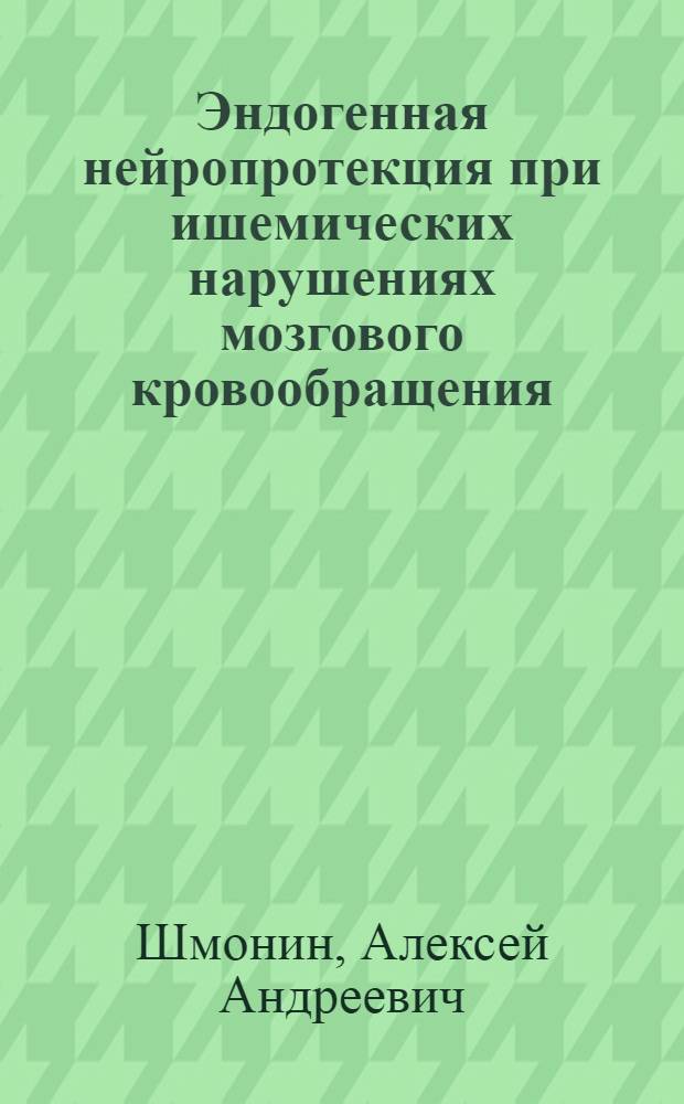 Эндогенная нейропротекция при ишемических нарушениях мозгового кровообращения : (клинико-экспериментальное исследование) : автореф. дис. на соиск. учен. степ. к. м. н. : специальность 14.01.11 <Нервные болезни> : специальность 14.03.03 <Патологическая физиология>