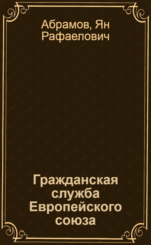 Гражданская служба Европейского союза : автореф. дис. на соиск. учен. степ. к. ю. н. : специальность 12.00.10 <Международное право; Европейское право>