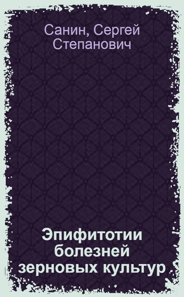 Эпифитотии болезней зерновых культур: теория и практика : избранные труды