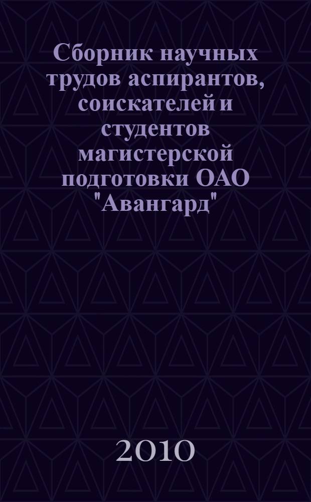 Сборник научных трудов аспирантов, соискателей и студентов магистерской подготовки ОАО "Авангард"