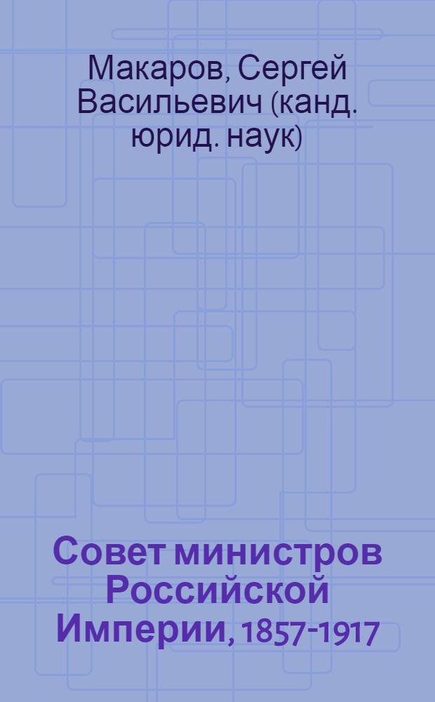 Совет министров Российской Империи, 1857-1917: государственно-правовые проблемы