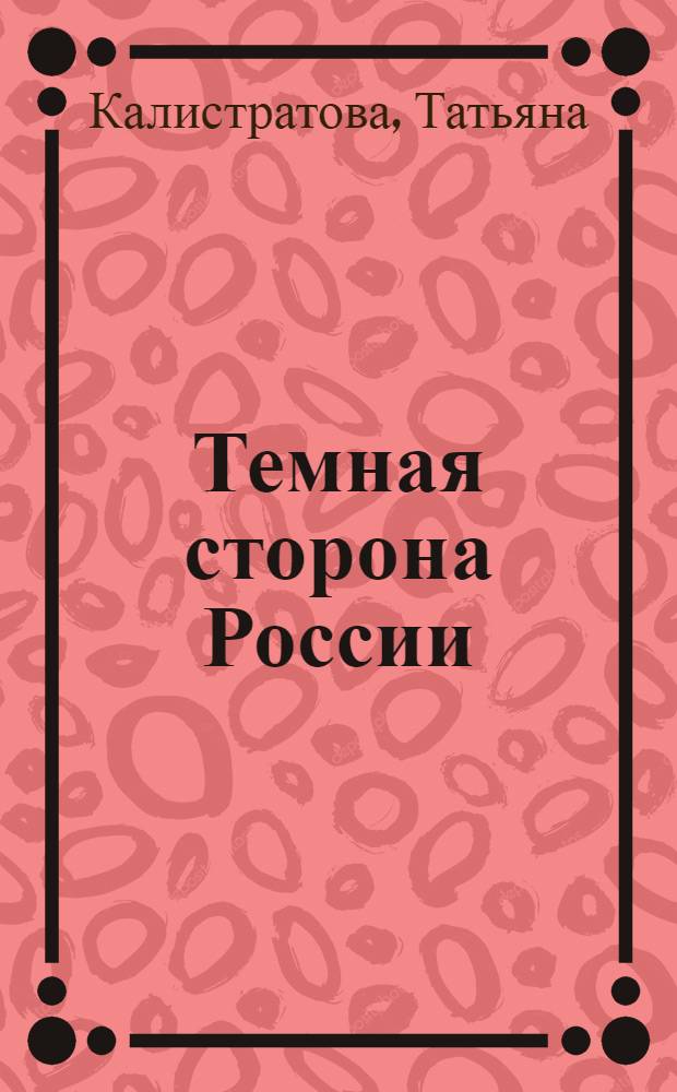 Темная сторона России : настоящий путеводитель по необычным и загадочным местам России : самый полный сборник российских легенд!