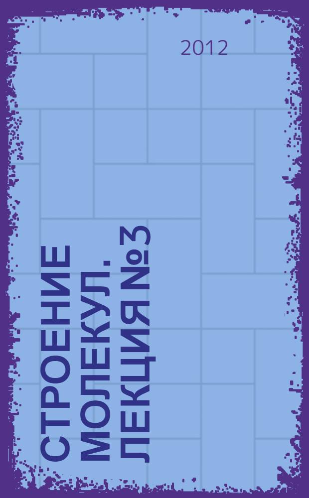 Строение молекул. Лекция № 3 : Химическая связь