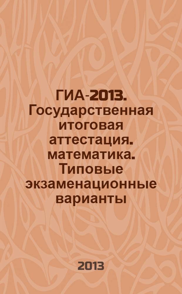 ГИА-2013. Государственная итоговая аттестация. математика. Типовые экзаменационные варианты. 10 вариантов