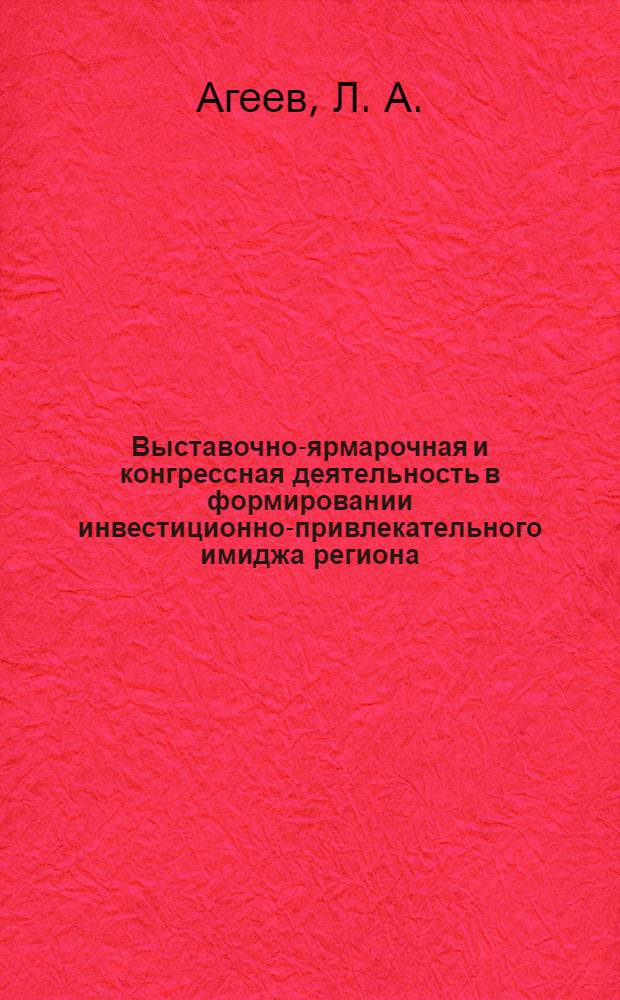 Выставочно-ярмарочная и конгрессная деятельность в формировании инвестиционно-привлекательного имиджа региона (на материалах ООО "Мордовэкспоцентр") : учебное пособие