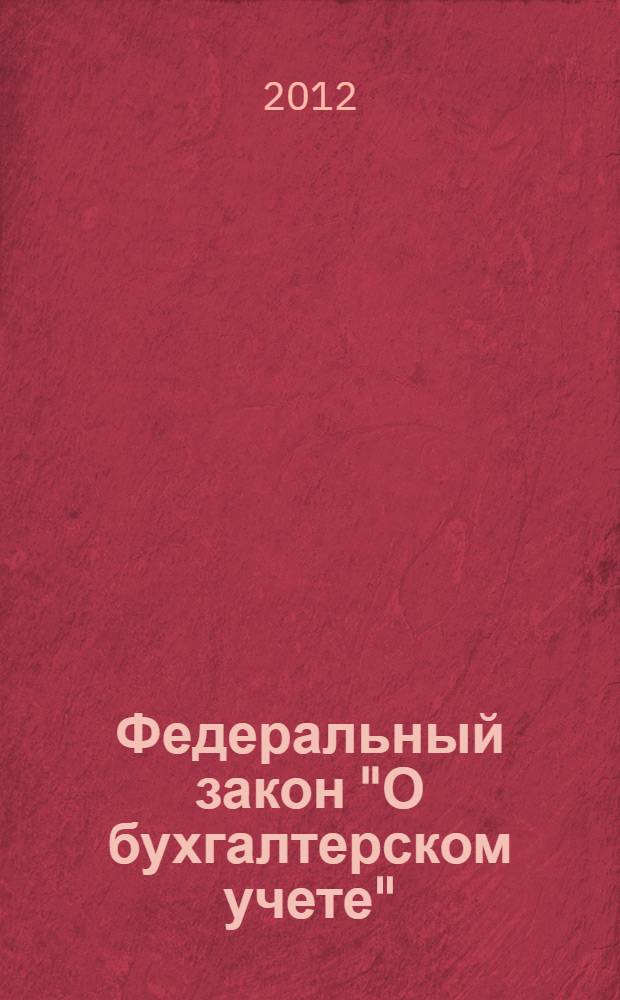 Федеральный закон "О бухгалтерском учете" : в двух редакциях : от 21 ноября 1996 N° 129-Ф3 : (в ред. Федеральных законов от 23.07.1998 N° 123-Ф3 ... от 28.11.2011 N° 339-ФЗ)