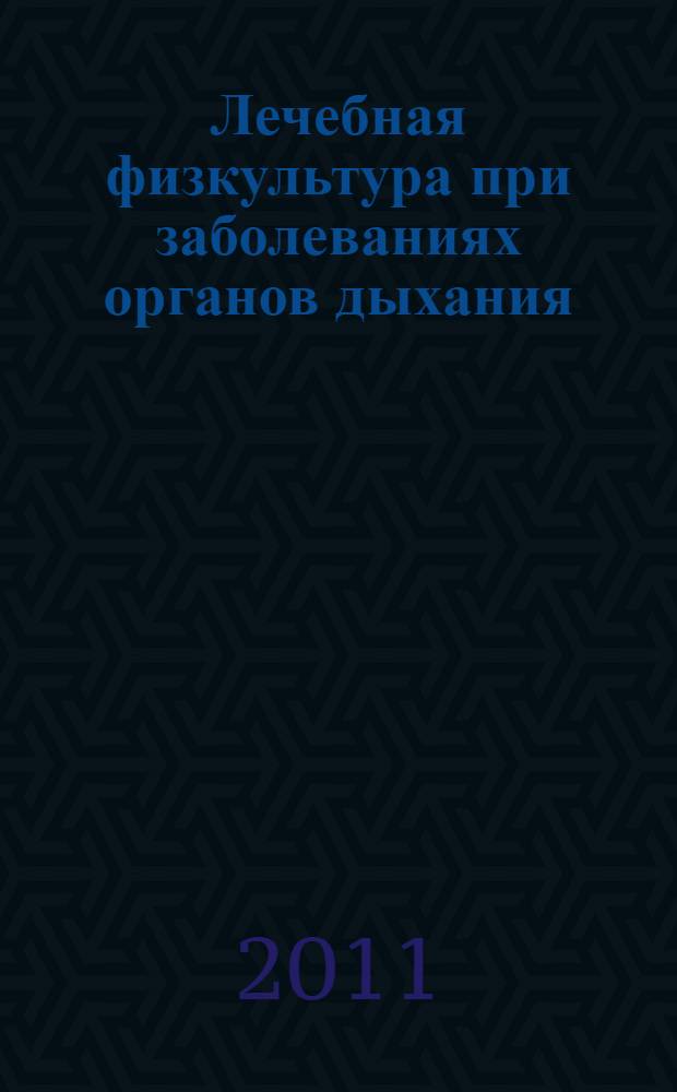 Лечебная физкультура при заболеваниях органов дыхания : учебное пособие для студентов лечебных и педиатрических факультетов медицинских вузов : по специальностям: 060101 65 - Лечебное дело и 060103 65 - Педиатрия