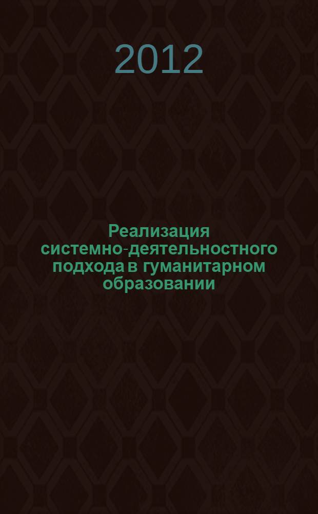 Реализация системно-деятельностного подхода в гуманитарном образовании : материалы региональных педагогических чтений (заочных), 27 сентября 2012 г