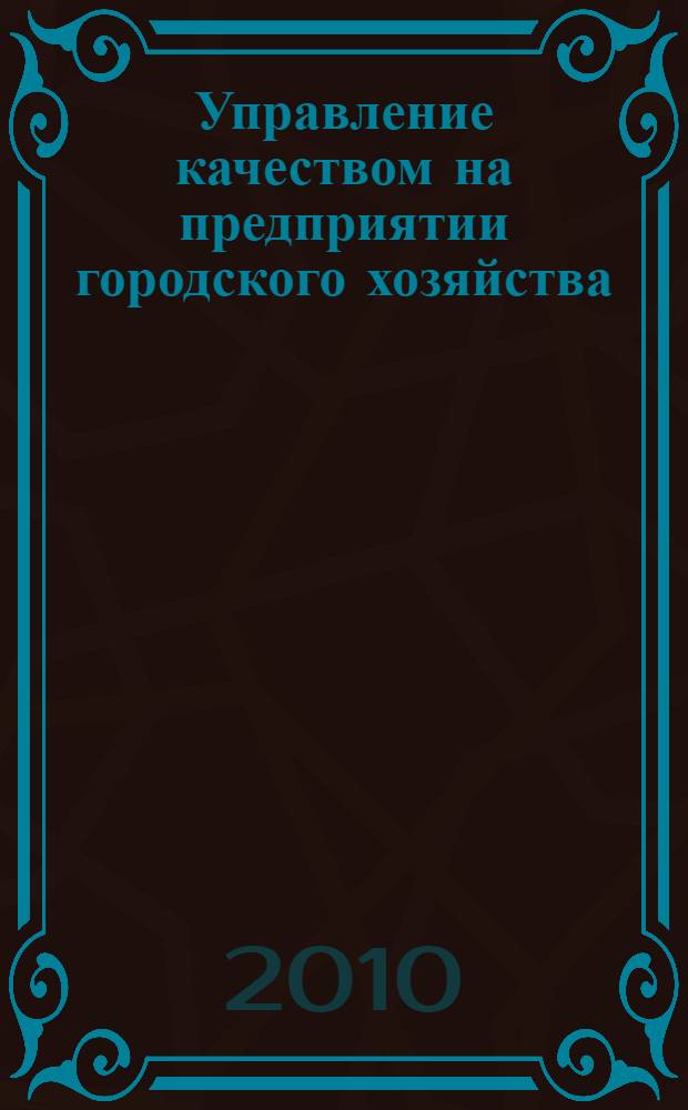 Управление качеством на предприятии городского хозяйства : электронный учебно-методический комплекс