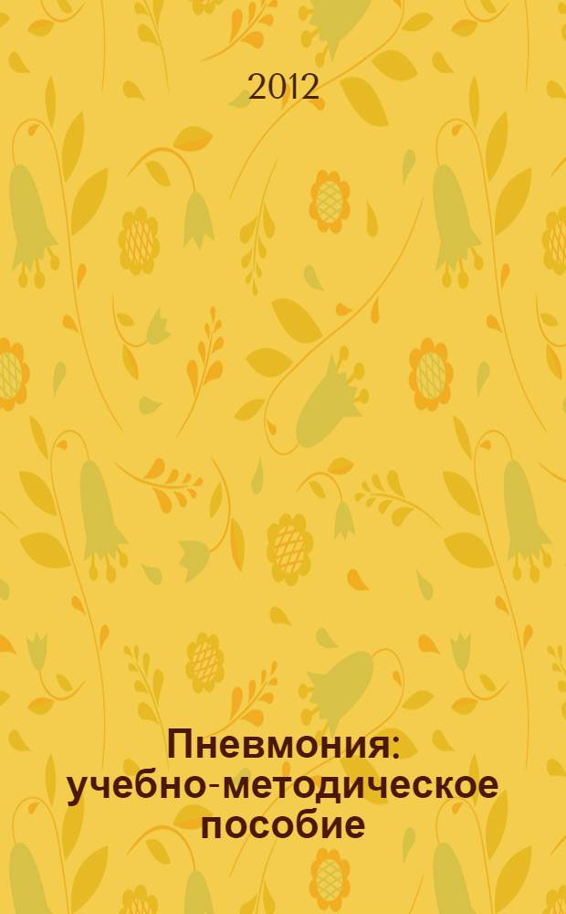 Пневмония : учебно-методическое пособие : к практическим занятиям и самостоятельной подготовке по внутренним болезням для студентов IV-VI курсов