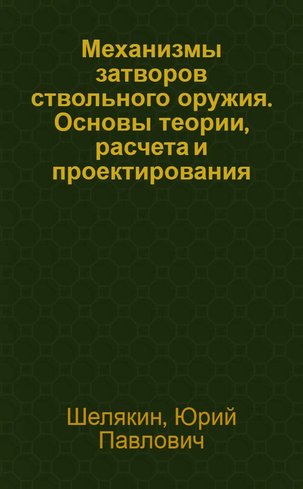 Механизмы затворов ствольного оружия. Основы теории, расчета и проектирования : учебное пособие