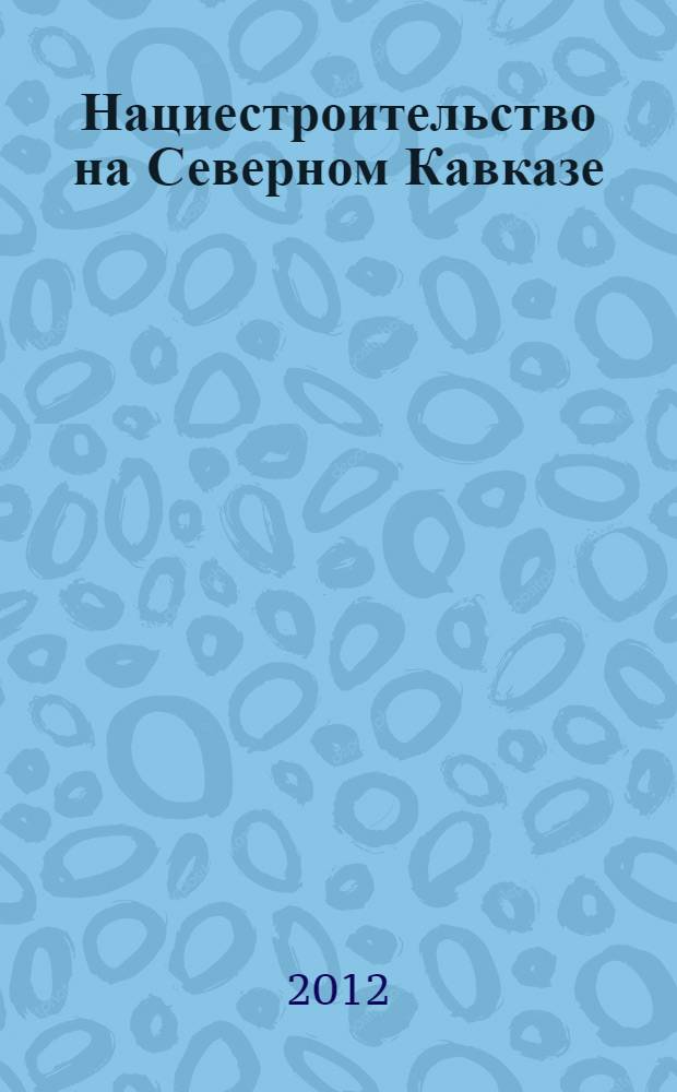 Нациестроительство на Северном Кавказе: исторический опыт и современные практики : материалы заочного круглого стола