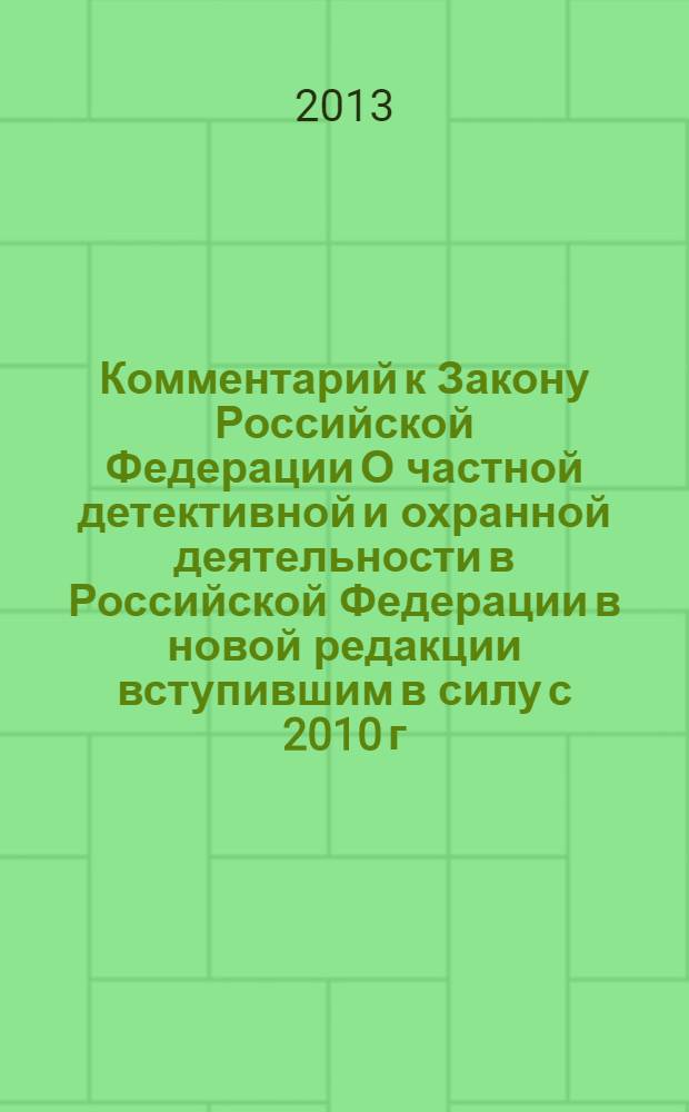 Комментарий к Закону Российской Федерации О частной детективной и охранной деятельности в Российской Федерации в новой редакции [вступившим в силу с 2010 г. по январь 2012 г.]