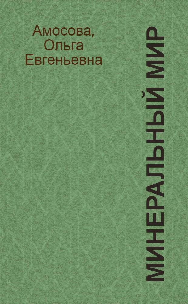 Минеральный мир: структура, разнообразие, конституция минералов, кристаллогенезис и минералообразование, биоминеральные взаимодействия, эволюция минералообразующих процессов