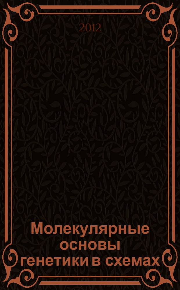 Молекулярные основы генетики в схемах : учебное пособие : для преподавателей, аспирантов и студентов гуманитарных факультетов высших учебных заведений