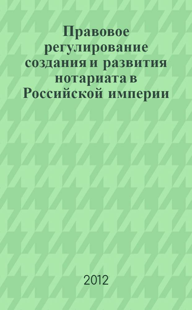 Правовое регулирование создания и развития нотариата в Российской империи (1866-1917) : автореф. дис. на соиск. учен. степ. к. ю. н. : специальность 12.00.01 <Теория и история права и государства; история учений о праве и государстве>