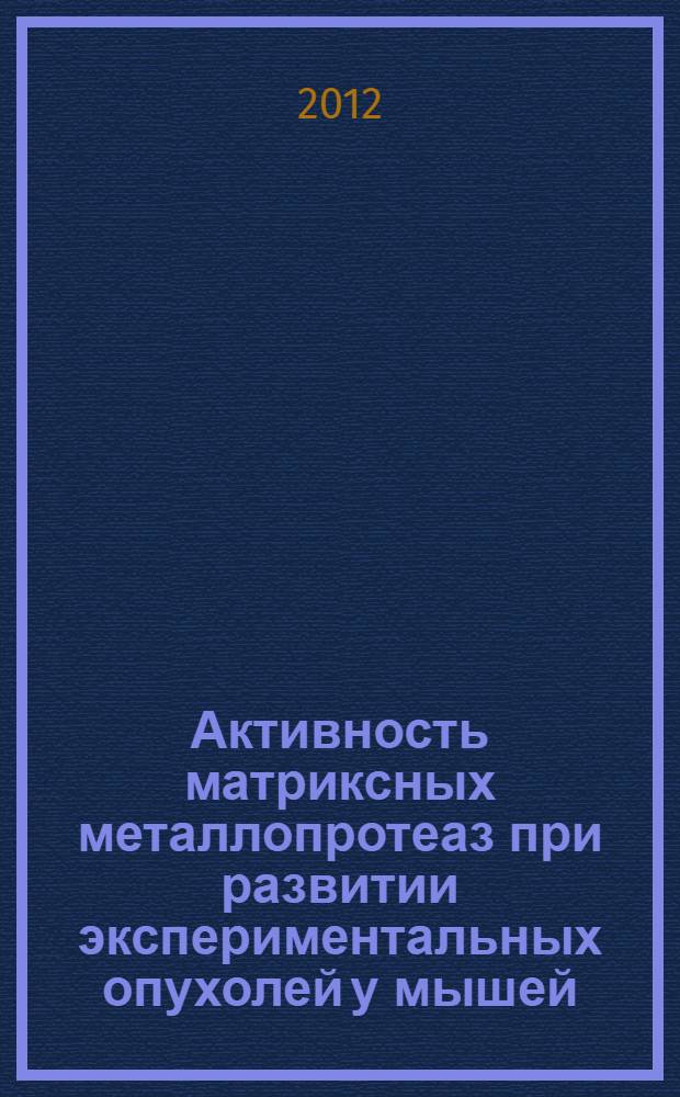 Активность матриксных металлопротеаз при развитии экспериментальных опухолей у мышей : автореф. дис. на соиск. учен. степ. к. м. н. : специальность 03.01.04 <Биохимия>
