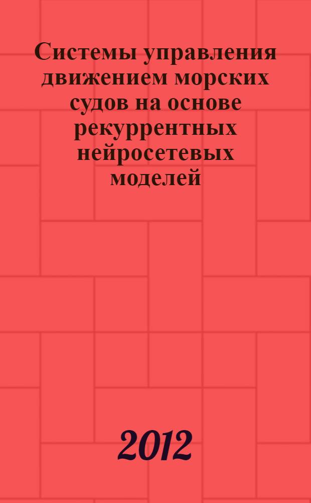 Системы управления движением морских судов на основе рекуррентных нейросетевых моделей : автореф. дис. на соиск. учен. степ. к. т. н. : специальность 05.22.19 <Эксплуатация водного транспорта, судовождение>
