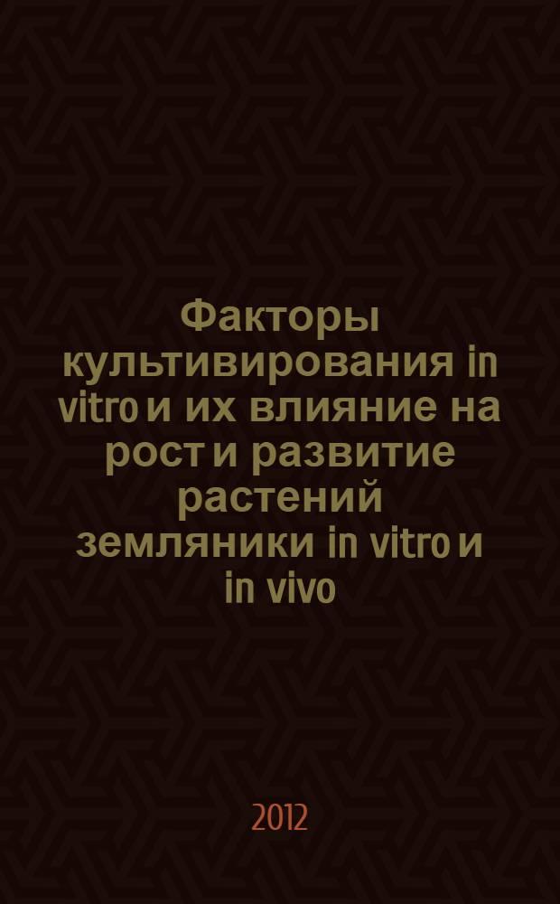 Факторы культивирования in vitro и их влияние на рост и развитие растений земляники in vitro и in vivo : автореф. дис. на соиск. учен. степ. к. с.-х. н. : специальность 06.01.01 <Общее земледелие>