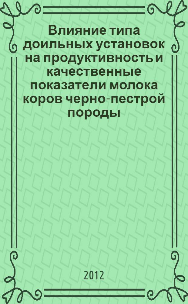 Влияние типа доильных установок на продуктивность и качественные показатели молока коров черно-пестрой породы : автореф. дис. на соиск. учен. степ. к. с.-х. н. : специальность 06.02.10 <Частная зоотехния, технология производства продуктов животноводства>