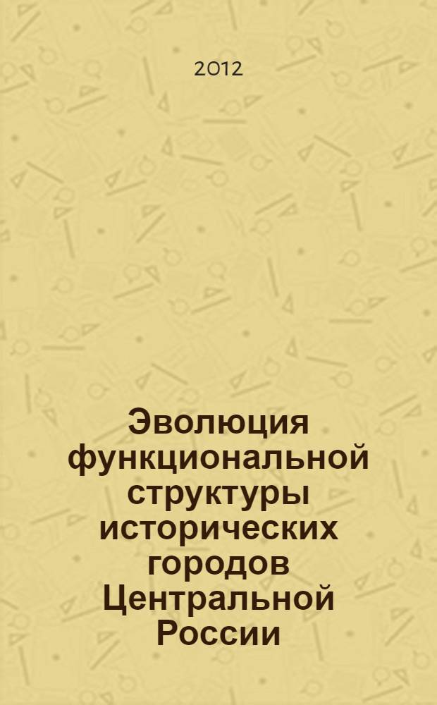 Эволюция функциональной структуры исторических городов Центральной России : автореф. дис. на соиск. учен. степ. к. э. н. : специальность 08.00.01 <Экономическая теория>