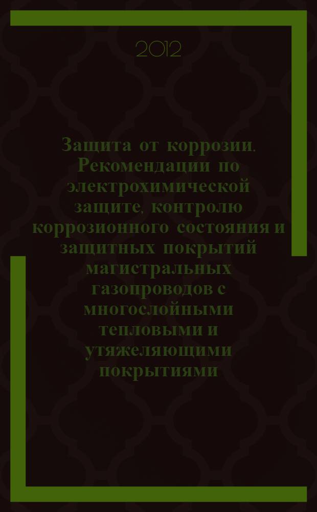 Защита от коррозии. Рекомендации по электрохимической защите, контролю коррозионного состояния и защитных покрытий магистральных газопроводов с многослойными тепловыми и утяжеляющими покрытиями