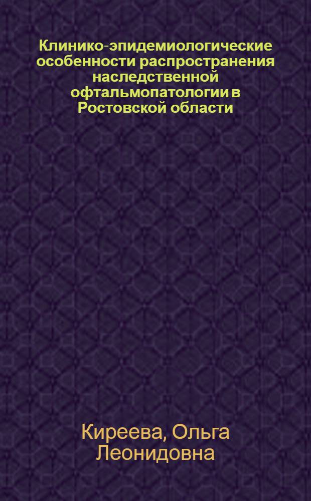 Клинико-эпидемиологические особенности распространения наследственной офтальмопатологии в Ростовской области : автореф. дис. на соиск. учен. степ. к. м. н. : специальность 03.02.07 <Генетика> : специальность 14.01.07 <Глазные болезни>