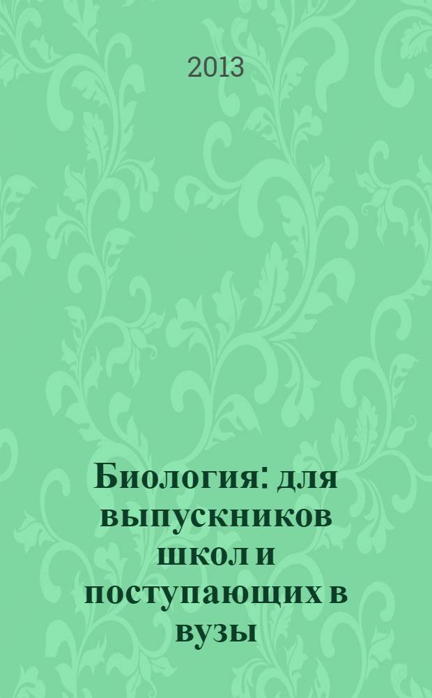 Биология : для выпускников школ и поступающих в вузы : учебное пособие