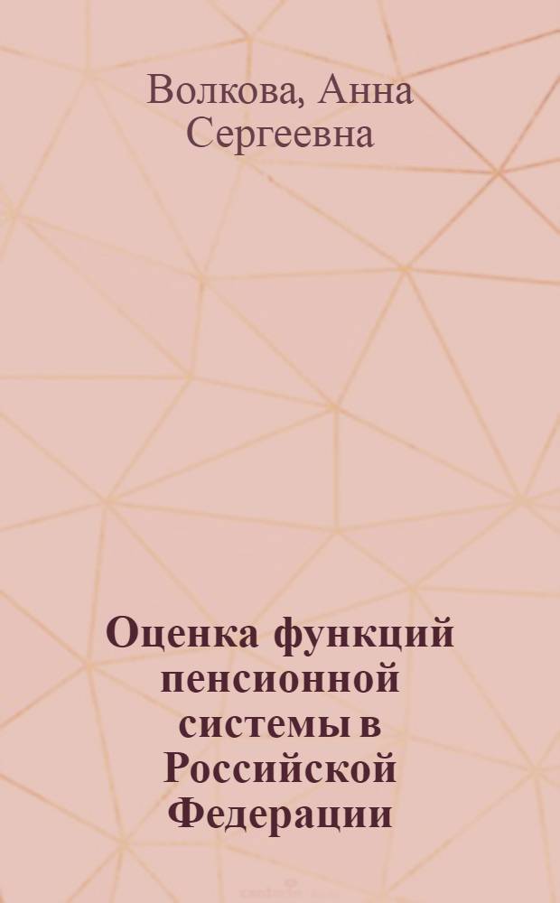 Оценка функций пенсионной системы в Российской Федерации: теоретические и прикладные аспекты : автореф. дис. на соиск. учен. степ. к. э. н. : специальность 08.00.05 <Экономика и управление народным хозяйством по отраслям и сферам деятельности>