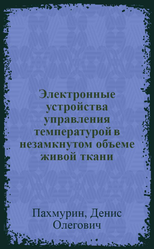 Электронные устройства управления температурой в незамкнутом объеме живой ткани : автореф. дис. на соиск. учен. степ. к. т. н. : специальность 05.13.05 <Элементы и устройства вычислительной техники и систем управления>