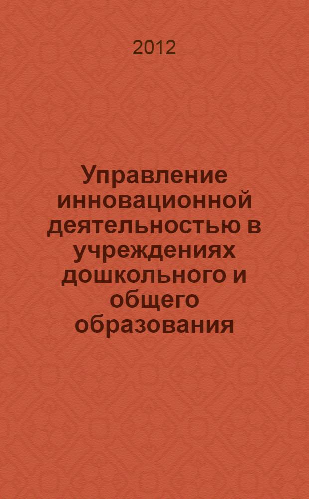 Управление инновационной деятельностью в учреждениях дошкольного и общего образования : автореф. дис. на соиск. учен. степ. к. п. н. : специальность 13.00.01 <Общая педагогика, история педагогики и образования>