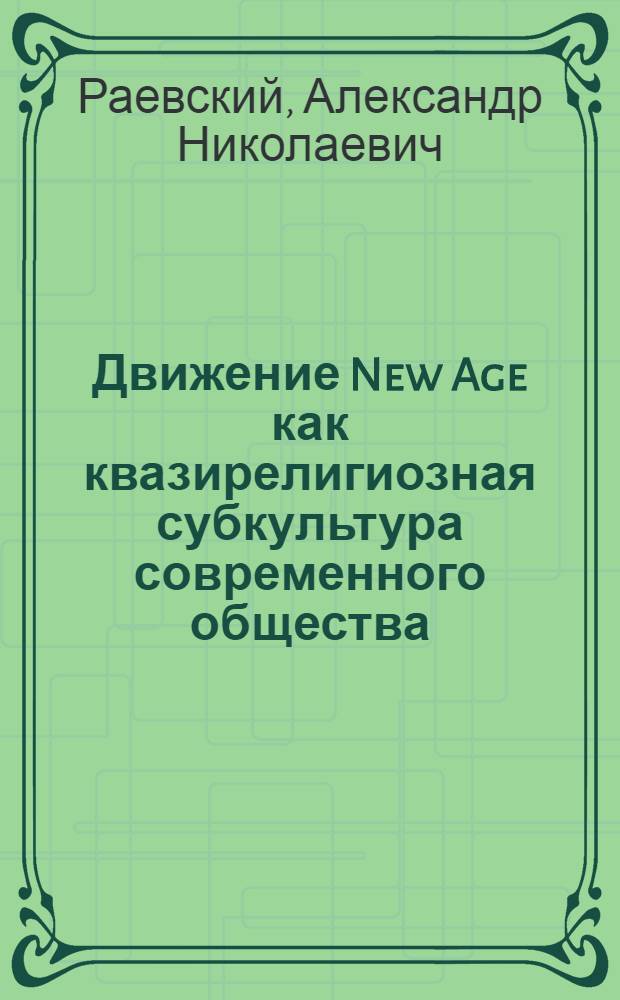 Движение New Age как квазирелигиозная субкультура современного общества: религиоведческий анализ : автореф. дис. на соиск. учен. степ. к. филос. н. : специальность 09.00.14 <Философия религии и религиоведение>