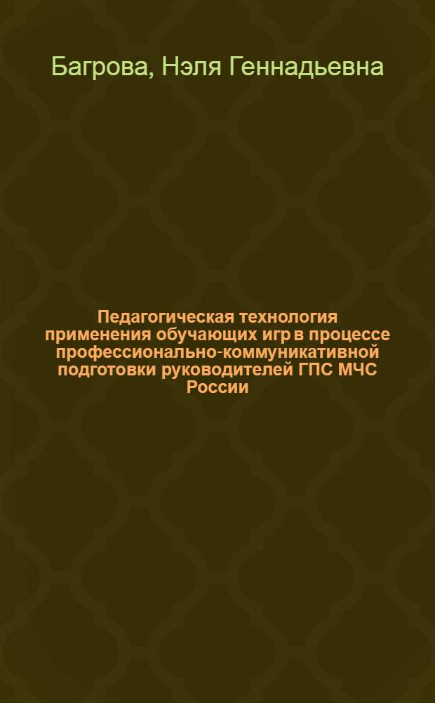 Педагогическая технология применения обучающих игр в процессе профессионально-коммуникативной подготовки руководителей ГПС МЧС России : автореф. дис. на соиск. учен. степ. к. п. н. : специальность 13.00.08 <Теория и методика профессионального образования>