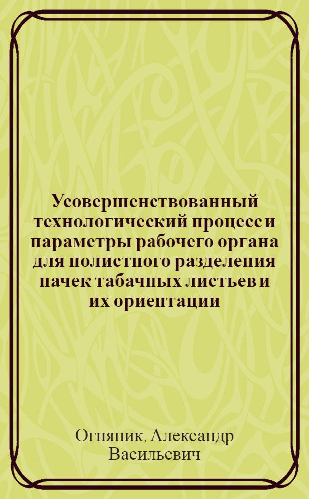 Усовершенствованный технологический процесс и параметры рабочего органа для полистного разделения пачек табачных листьев и их ориентации : автореф. дис. на соиск. учен. степ. к. т. н. : специальность 05.20.01 <Технологии и средства механизации сельского хозяйства>
