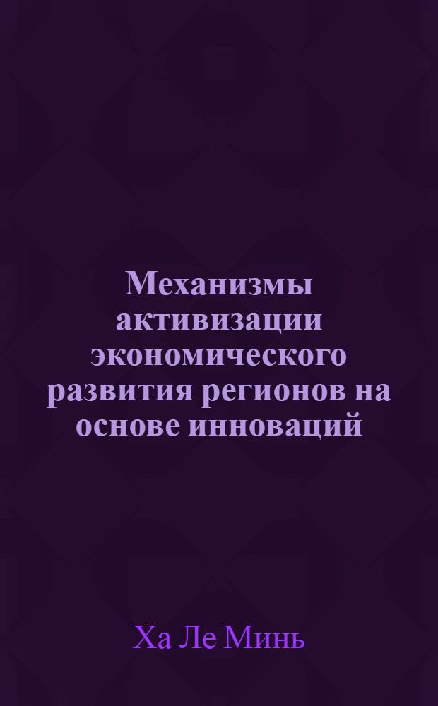 Механизмы активизации экономического развития регионов на основе инноваций : автореф. дис. на соиск. учен. степ. к. э. н. : специальность 08.00.05 <Экономика и управление народным хозяйством по отраслям и сферам деятельности>
