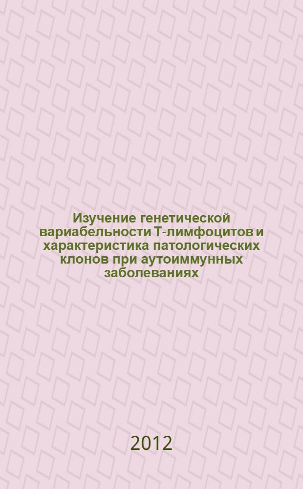Изучение генетической вариабельности Т-лимфоцитов и характеристика патологических клонов при аутоиммунных заболеваниях : автореф. дис. на соиск. учен. степ. к. б. н. : специальность 03.01.03 <Молекулярная биология>