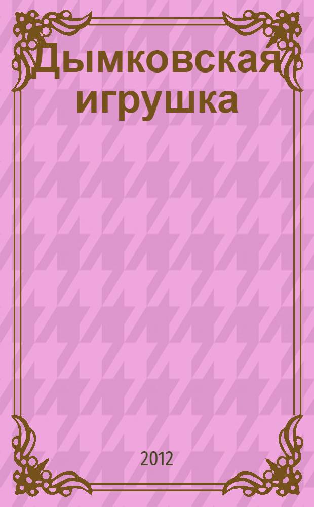 Дымковская игрушка : Рабочая тетр. : Для занятий с детьми 5-9 лет на уроках труда и изобразит. искусства