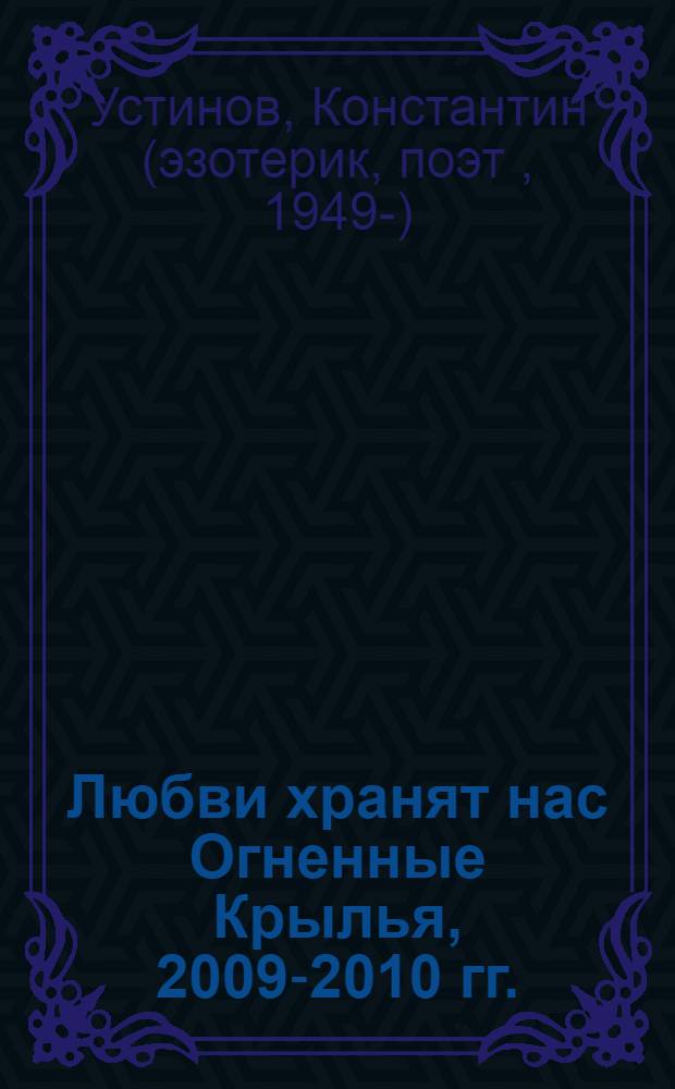 Любви хранят нас Огненные Крылья, 2009-2010 гг.; Огненный Друг, 2010 г. / Константин Устинов