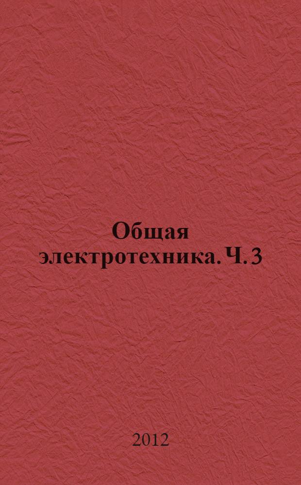 Общая электротехника. Ч. 3