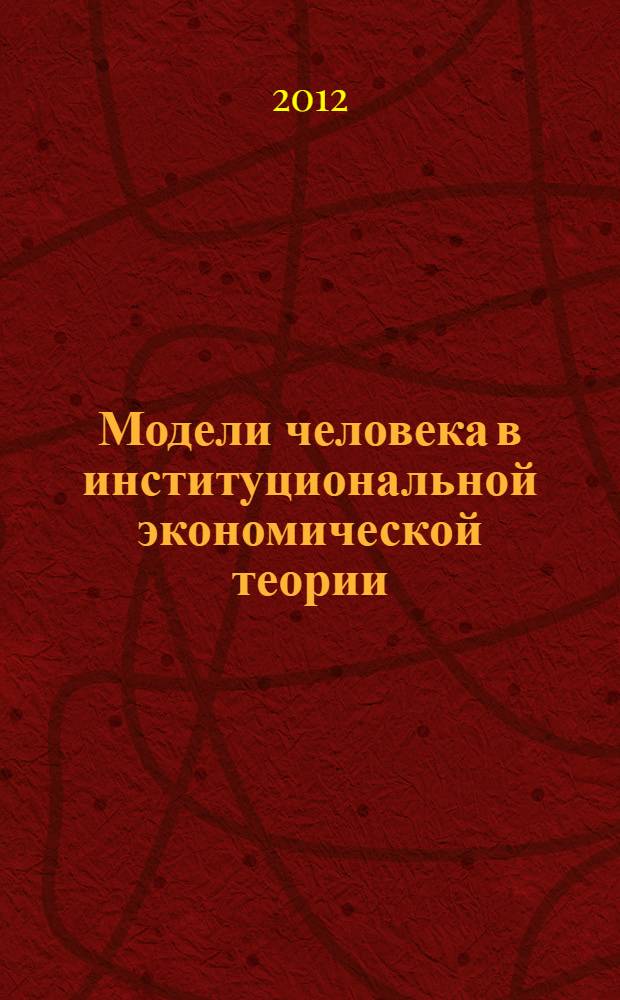 Модели человека в институциональной экономической теории : учебное пособие : для студентов магистратуры