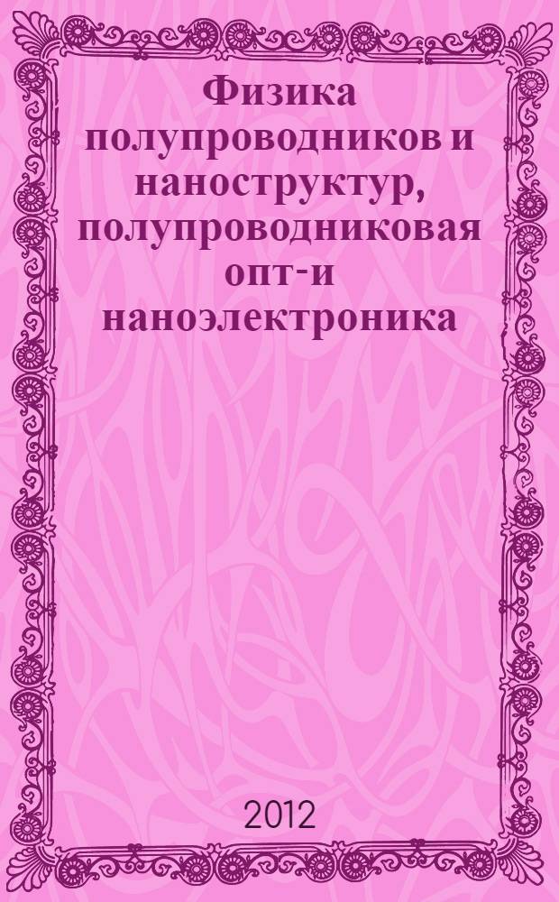 Физика полупроводников и наноструктур, полупроводниковая опто- и наноэлектроника : материалы всероссийской молодежной конференции, 11-12 октября 2012 г., г. Новочеркасск