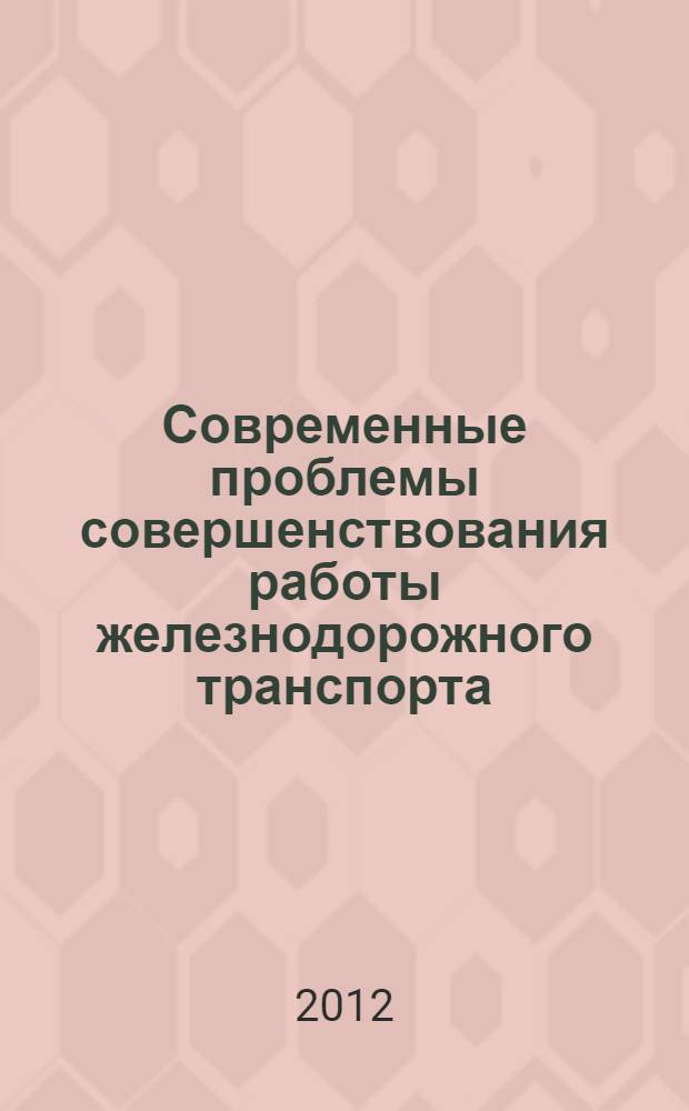 Современные проблемы совершенствования работы железнодорожного транспорта : межвузовский сборник научных трудов
