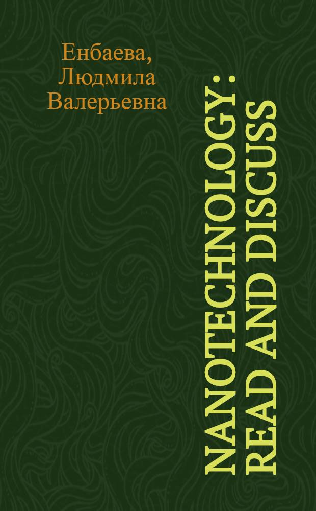 Nanotechnology: read and discuss : учебное пособие для студентов магистерских программ, совершенствующих английский язык