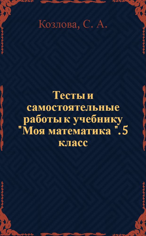 Тесты и самостоятельные работы к учебнику "Моя математика ". 5 класс