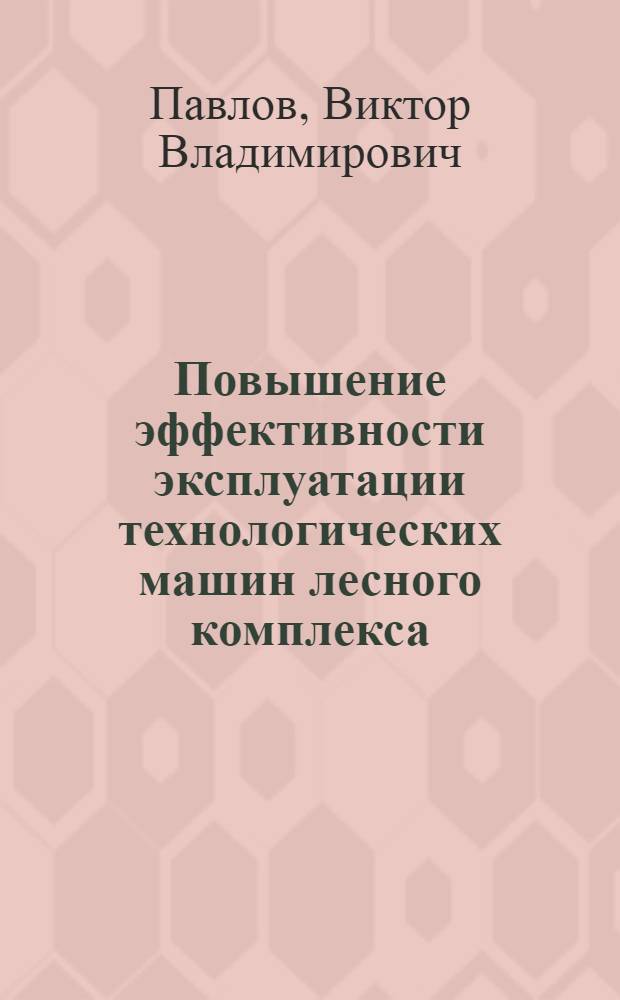 Повышение эффективности эксплуатации технологических машин лесного комплекса : монография