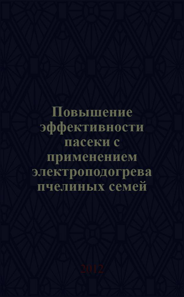 Повышение эффективности пасеки с применением электроподогрева пчелиных семей : монография
