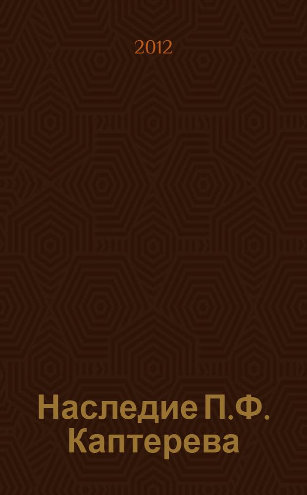 Наследие П.Ф. Каптерева (1849-1922 гг.) в истории России во второй половине XIX - начале XX века: взгляд сквозь столетия : монография