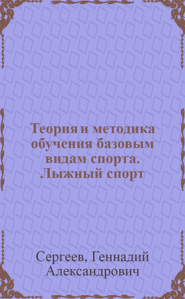 Теория и методика обучения базовым видам спорта. Лыжный спорт : учебник для образовательных учреждений высшего профессионального образования, осуществляющих образовательную деятельность по направлению "Физическая культура"