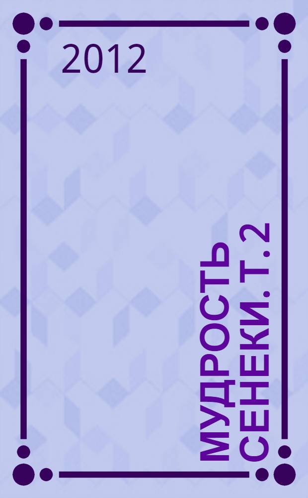 Мудрость Сенеки. Т. 2 : Классик стоицизма