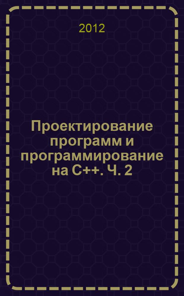Проектирование программ и программирование на С++. Ч. 2 : Объектно ориентированное программирование